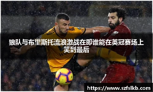 狼队与布里斯托流浪激战在即谁能在英冠赛场上笑到最后